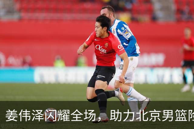 姜伟泽闪耀全场，助力北京男篮险胜吉林